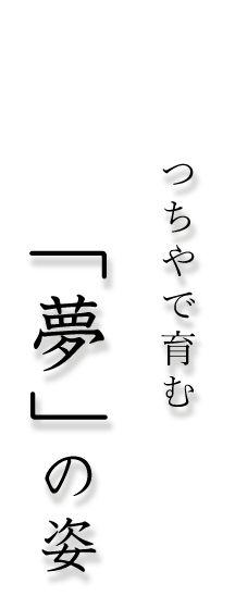 つちやで育む夢の姿